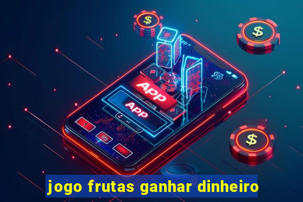 jogo frutas ganhar dinheiro